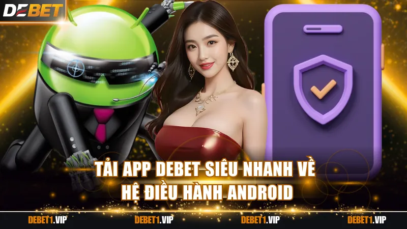 Tải app DEBET siêu nhanh về hệ điều hành Android